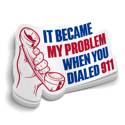 It Became My Problem When You Dialed 911 die-cut firefighter EMS sticker, weatherproof vinyl, 2.7 inch.