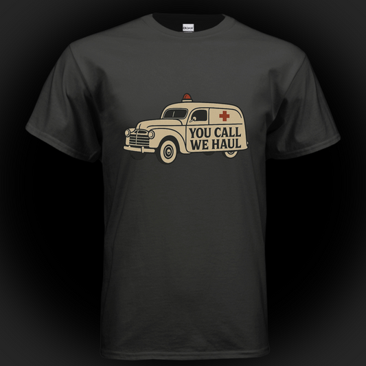 You Call, We Haul T Shirt– Firehouse Humor for Firefighters
